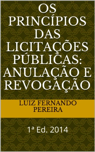 Livro PDF: OS PRINCÍPIOS DAS LICITAÇÕES PÚBLICAS: ANULAÇÃO E REVOGAÇÃO: 1ª Ed. 2014