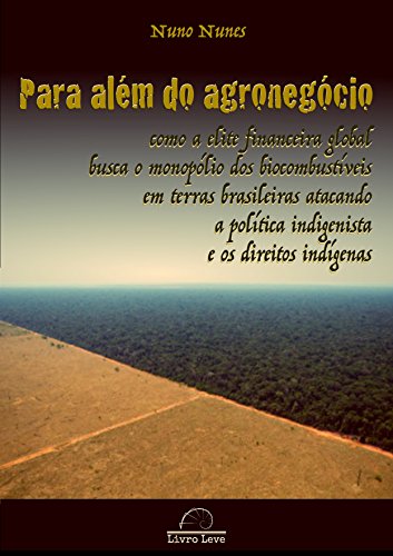 Livro PDF: Para além do agronegócio: Como a elite financeira global busca o monopólio dos biocombustíveis em terras brasileiras atacando a política indigenista e os direitos indígenas