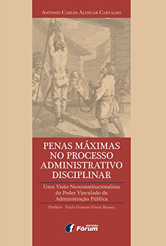 Livro PDF: Penas máximas no processo administrativo disciplinar: uma visão neoconstitucionalista do podervinculado da Administração Pública