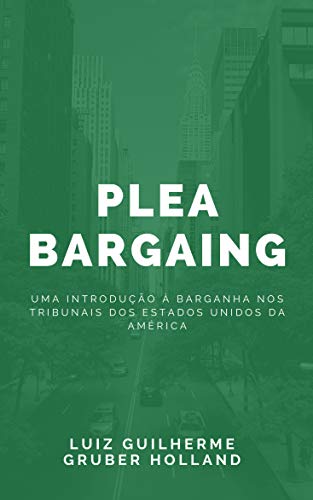 Capa do livro: Plea Bargain: Uma Introdução à Barganha nos Tribunais dos Estados Unidos da América - Ler Online pdf