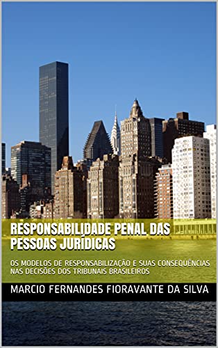 Capa do livro: RESPONSABILIDADE PENAL DAS PESSOAS JURÍDICAS: OS MODELOS DE RESPONSABILIZAÇÃO E SUAS CONSEQUÊNCIAS NAS DECISÕES DOS TRIBUNAIS BRASILEIROS - Ler Online pdf