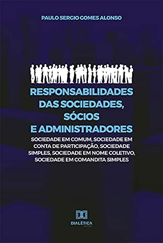 Capa do livro: Responsabilidades das Sociedades, Sócios e Administradores: sociedade em comum, sociedade em conta de participação, sociedade simples, sociedade em nome coletivo, sociedade em comandita simples - Ler Online pdf