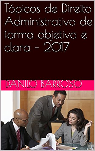 Capa do livro: Tópicos de Direito Administrativo de forma objetiva e clara – 2017 - Ler Online pdf
