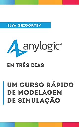 Livro PDF: AnyLogic 8 em Três Dias [Portuguese edition]: Um curso rápido de modelagem de simulação