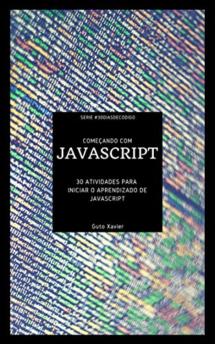 Capa do livro: Começando com JavaScript: 30 atividades para iniciar o aprendizado de JavaScript (#30DiasDeCodigo Livro 1) - Ler Online pdf