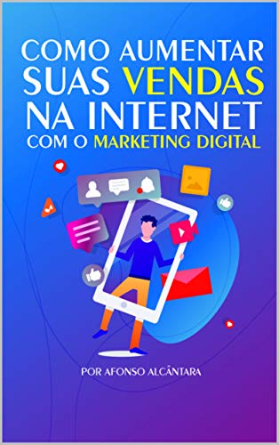 Livro PDF: COMO AUMENTAR SUAS VENDAS NA INTERNET COM O MARKETING DIGITAL: Transforme seu negócio na internet e venda todos os dias!