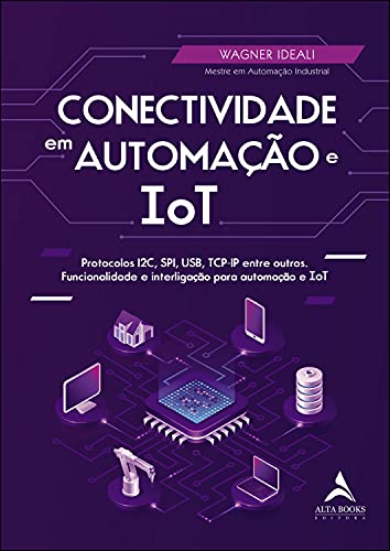 Livro PDF: Conectividade Em Automação E IoT: Protocolos I2C, SPI, USB, TCP-IP entre outros. Funcionalidade e interligação para automação e ToT