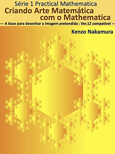 Capa do livro: Criando Arte Matemática com o Mathematica: — A base para desenhar a imagem pretendida : Ver.12 compatível — (Série Practical Mathematica Livro 1) - Ler Online pdf