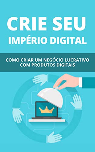 Capa do livro: Crie Seu Império Digital: Como Criar Um Negócio Lucrativo Com Produtos Digitais - Ler Online pdf