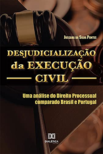 Livro PDF: Desjudicialização da Execução Civil: uma análise do Direito Processual comparado Brasil e Portugal