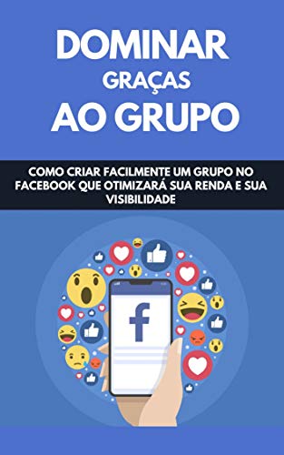 Livro PDF: Dominar Graças Ao Grupo: Como Criar Facilmente Um Grupo No Facebook Que Otimizar Sua Renda E Sua Visibilidade