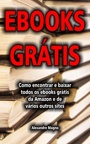 Capa do livro: Ebooks Grátis – Como encontrar e baixar todos os ebooks grátis da Amazon e de vários outros sites - Ler Online pdf