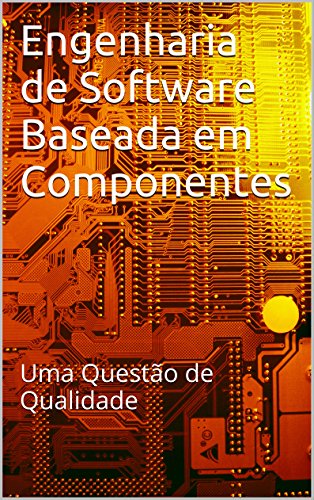 Capa do livro: Engenharia de Software Baseada em Componentes: Uma Questão de Qualidade - Ler Online pdf