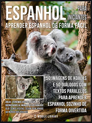 Capa do livro: Espanhol para Iniciantes – Aprender Espanhol de Forma Fácil : 50 imagens de Koalas e 50 diálogos com textos paralelos para aprender espanhol sozinho de … (Foreign Language Learning Guides) - Ler Online pdf