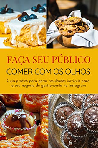 Capa do livro: Faça seu público Comer Com os Olhos: Guia prático para gerar resultados incríveis para o seu negócio de gastronomia no Instagram - Ler Online pdf