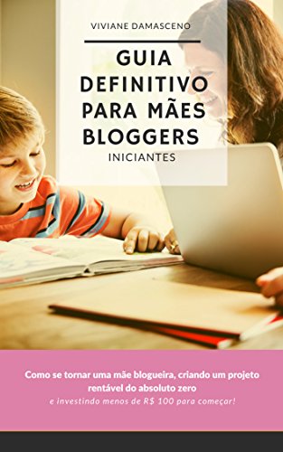 Capa do livro: Guia Definitivo para Mães Bloggers Iniciantes: Como se tornar uma mãe blogueira, criando um projeto rentável do absoluto zero e investindo menos de R$ 100 para começar! - Ler Online pdf