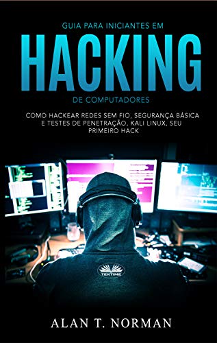 Capa do livro: Guia Para Iniciantes Em Hacking de Computadores: Como Hackear Redes Sem Fio, Segurança Básica E Testes De Penetração, Kali Linux, Seu Primeiro Hack - Ler Online pdf