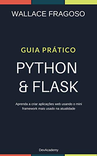 Capa do livro: Guia Prático Python & Flask: Aprenda a criar aplicações web usando o mini framework mais usado na atualidade - Ler Online pdf