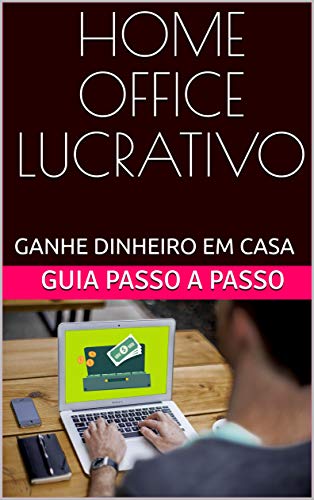 Capa do livro: HOME OFFICE LUCRATIVO: GANHE DINHEIRO EM CASA. GUIA PASSO A PASSO - Ler Online pdf