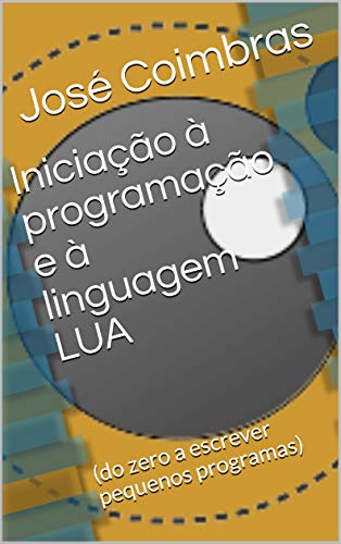 Livro PDF: Iniciação à programação e à linguagem LUA: (do zero a escrever pequenos programas)