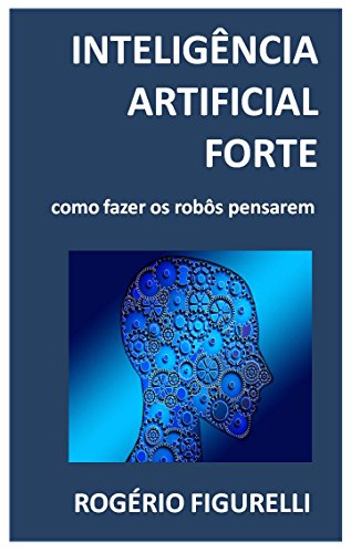 Livro PDF Inteligência Artificial Forte: Como fazer os robôs pensarem
