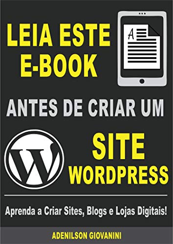 Capa do livro: Leia Este E-book Antes de Criar Um Site WordPress: Aprenda a Criar Sites, Blogs e Lojas Digitais! (Marketing digital – Professor Adenilson) - Ler Online pdf