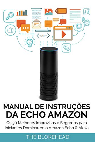 Capa do livro: Manual de instruções da Echo Amazon : Os 30 melhores improvisos e segredos para iniciantes dominarem o Amazon Echo & Alexa - Ler Online pdf
