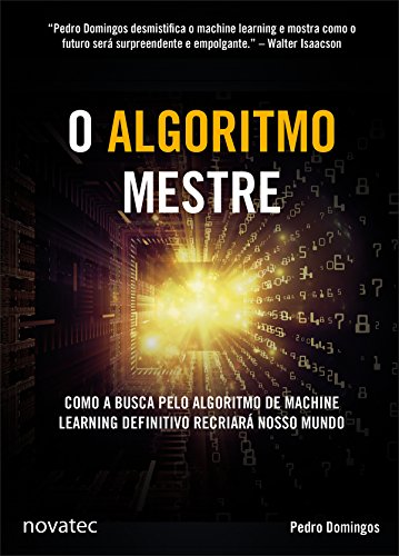 Capa do livro: O Algoritmo Mestre: Como a busca pelo algoritmo de machine learning definitivo recriará nosso mundo - Ler Online pdf