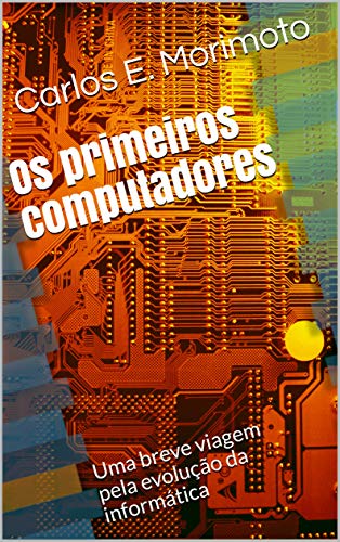 Capa do livro: Os primeiros computadores: Uma breve viagem pela evolução da informática - Ler Online pdf