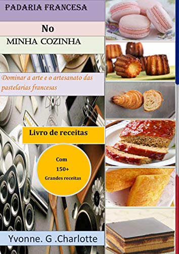 Livro PDF: Padaria francesa No Minha cozinha : Dominar a arte e o artesanato das pastelarias francesas