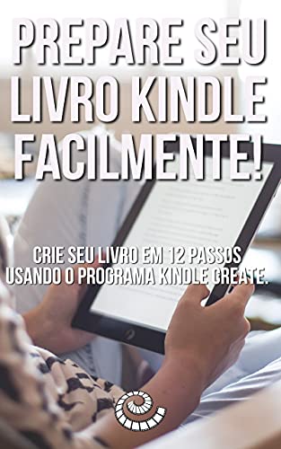 Livro PDF: Prepare seu livro Kindle facilmente! : Como formatar seu livro perfeita e facilmente em 12 passos usando o programa Kindle Create.