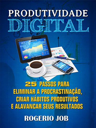 Capa do livro: Produtividade Digital: 25 Passos para Eliminar a Procrastinação, Criar Hábitos Produtivos e Alavancar seus Resultados - Ler Online pdf