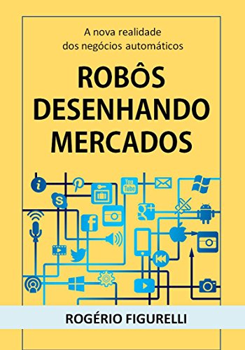 Capa do livro: Robôs desenhando mercados: A nova realidade dos negócios automáticos - Ler Online pdf