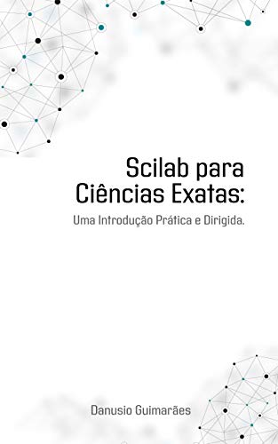 Capa do livro: SCILAB PARA CIÊNCIAS EXATAS: Uma Introdução Prática e Dirigida - Ler Online pdf