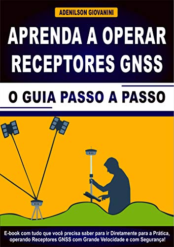 Livro PDF: Aprenda a Operar Receptores GNSS: E-book Com Tudo Que Você Precisa Saber Para ir Diretamente Para a Prática, Operando Receptores GNSS Com Grande Velocidade e Com Segurança! (Topografia Cadastral)