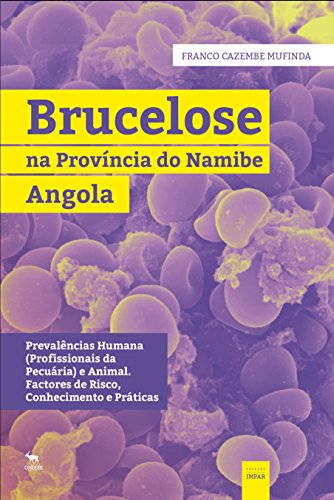 Livro PDF Brucelose na Província do Namibe, Angola: Prevalências Humana (Profisssionais da Pecuária) e Animal. Factores de Risco, Conhecimento e Práticas