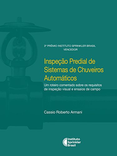Capa do livro: Inspeção Predial de Sistemas de Chuveiros Automáticos: Um roteiro comentado sobre os requisitos de inspeção visual e ensaios de campo(Prêmio Instituto Sprinkler Brasil) - Ler Online pdf