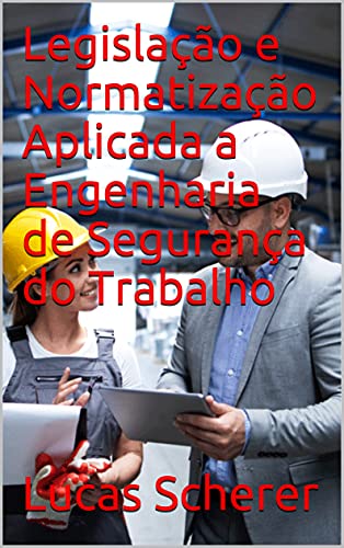 Capa do livro: Legislação e Normatização Aplicada a Engenharia de Segurança do Trabalho - Ler Online pdf