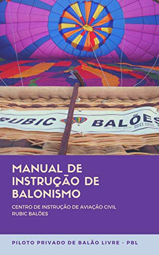 Capa do livro: MANUAL DE INSTRUCAO DE BALONISMO CENTRO DE INSTRUCAO DE AVIACAO CIVIL RUBIC BALOES: PILOTO PRIVADO DE BALAO LIVRE – PBL - Ler Online pdf