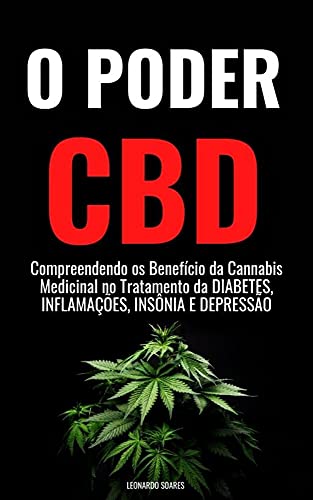 Livro PDF: O PODER DO CBD : Compreendendo os Benefícios da Cannabis Medicinal no Tratamento da Diabetes, Inflamação, Insônia e Depressão