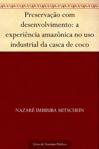 Livro PDF Preservação com desenvolvimento: a experiência amazônica no uso industrial da casca de coco