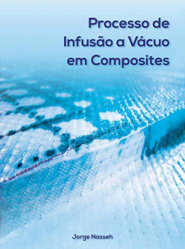 Livro PDF: Processo de Infusão a Vácuo em Composites (Coleção Jorge Nasseh)