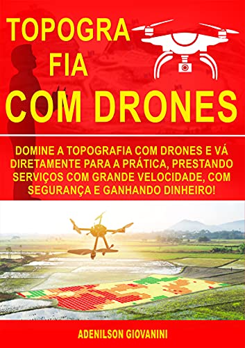 Livro PDF: Topografia Com Drones: Domine a Topografia Com Drones e Vá Diretamente Para a Prática, Prestando Serviços Com Grande Velocidade, Com Segurança e Ganhando Dinheiro!