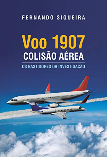 Capa do livro: Voo 1907: Colisão Aérea: Os Bastidores da Investigação - Ler Online pdf