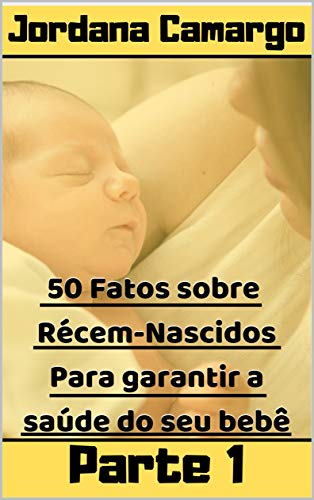 Capa do livro: 50 Fatos sobre Recém-nascidos – Para Garantir a Segurança do Seu Bebê: Como Prevenir doenças e enfermidades em seu bebê - Ler Online pdf