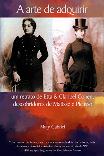 Capa do livro: A arte de adquirir: um retrato de Etta & Claribel Cohen, descobridores de Matisse e Picasso - Ler Online pdf