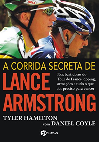 Livro PDF: A Corrida Secreta de Lance Armstrong: Nos Bastidores do Tour de France: Doping, Armações e Tudo o Que For Preciso Para Vencer