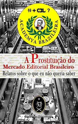 Livro PDF: A Prostituição Do Mercado Editorial Brasileiro. Relatos Sobre O Que Eu Não Queria Saber