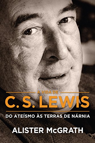 Livro PDF A vida de C. S. Lewis: Do ateísmo às terras de Nárnia