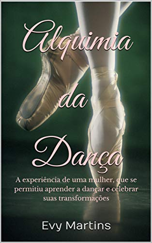 Livro PDF: Alquimia da Dança: A experiência de uma mulher, que se permitiu aprender a dançar e celebrar suas transformações